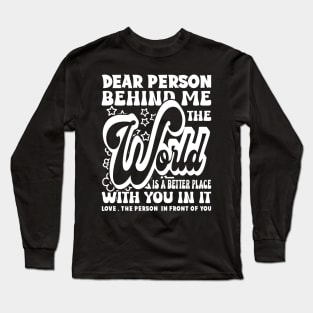 Dear Person Behind Me The World Is Positive Quote Long Sleeve T-Shirt